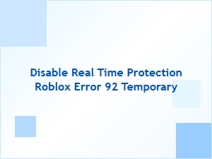 Disable Real Time Protection for Roblox Error 92 Temporary