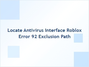 Locate Antivirus Interface Roblox Error 92 Exclusion Path
