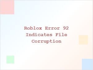 Roblox Error 92 Indicates File Corruption Guide