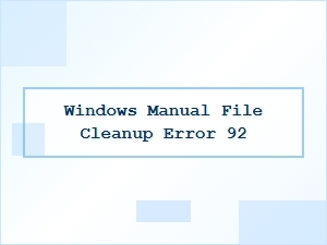 How to Fix Windows Manual File Cleanup Error 92
