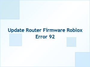 How to Update Router Firmware to Fix Roblox Error 92