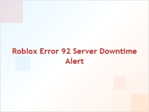 Roblox Error 92 Server Downtime Alert Active